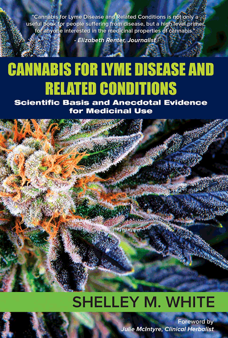 Cannabis for Lyme Disease - Scientific Basis and Anecdotal Evidence for Medicinal Use  by Shelley White